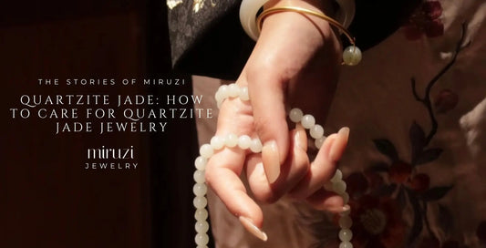 Quartzite Jade: How to Care for Quartzite Jade Jewelry - Miruzi